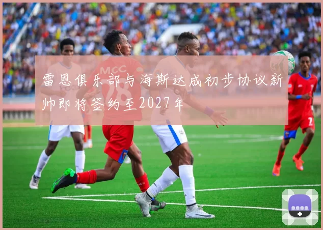 雷恩俱乐部与海斯达成初步协议新帅即将签约至2027年